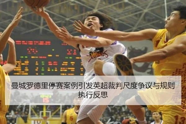 曼城罗德里停赛案例引发英超裁判尺度争议与规则执行反思